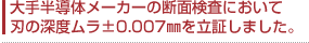 大手半導体メーカーの断面検査において刃の深度ムラ±0.007mmを立証しました